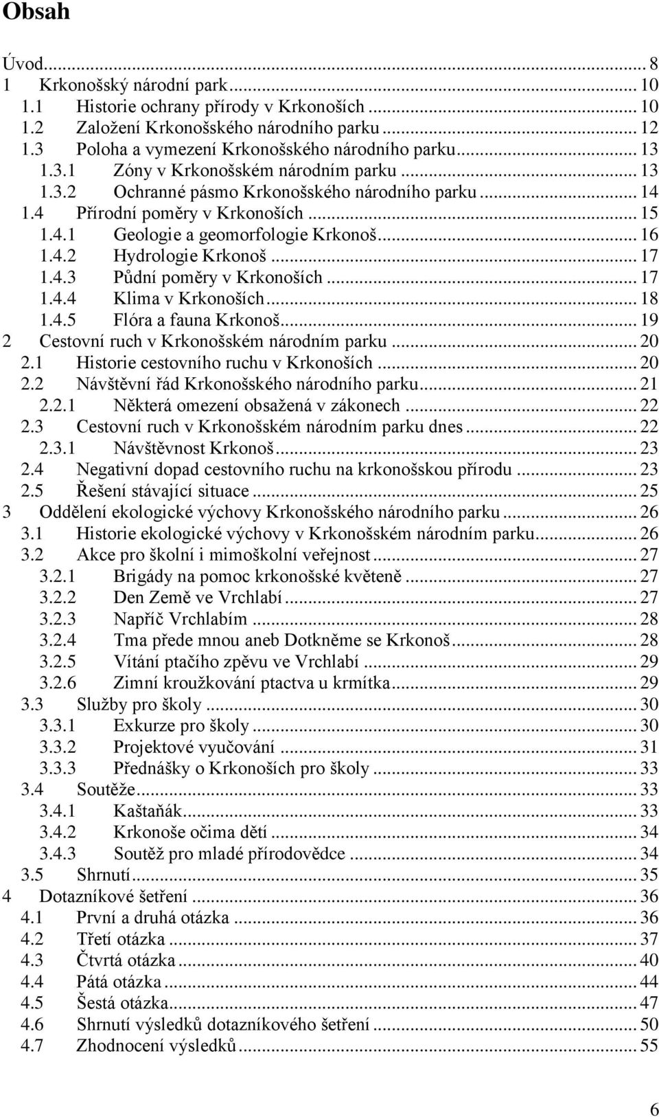 .. 17 1.4.3 Půdní poměry v Krkonoších... 17 1.4.4 Klima v Krkonoších... 18 1.4.5 Flóra a fauna Krkonoš... 19 2 Cestovní ruch v Krkonošském národním parku... 20 2.