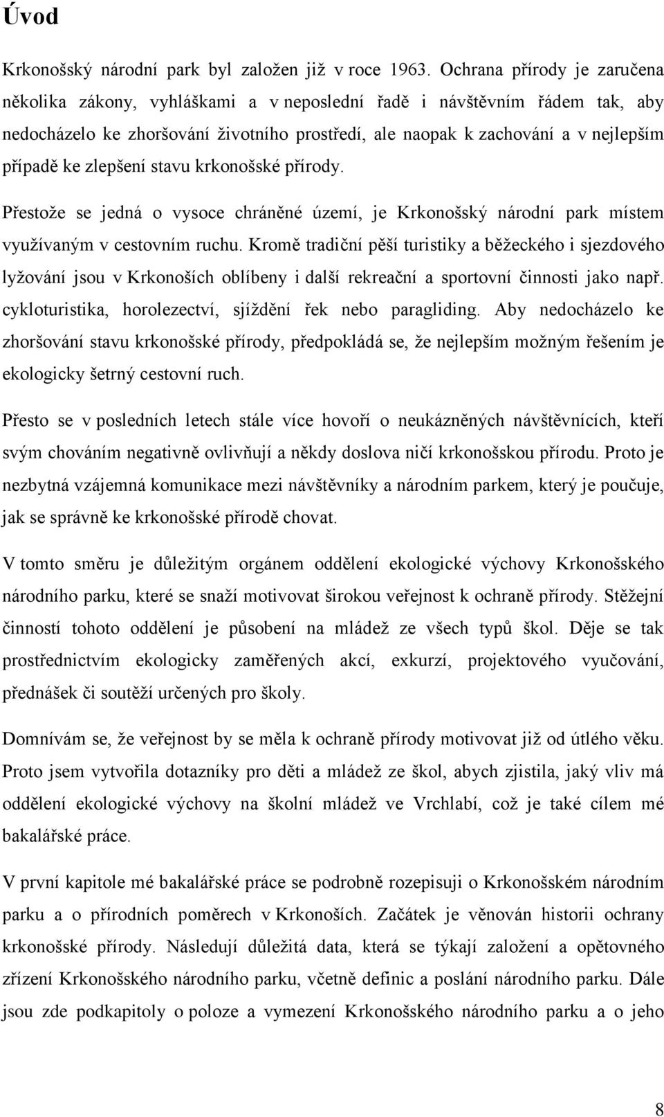 zlepšení stavu krkonošské přírody. Přestoţe se jedná o vysoce chráněné území, je Krkonošský národní park místem vyuţívaným v cestovním ruchu.