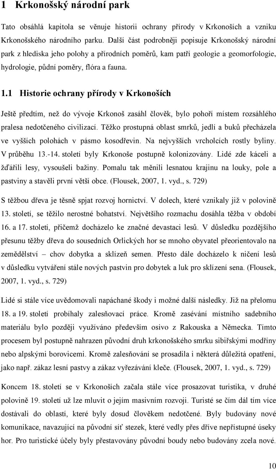 1 Historie ochrany přírody v Krkonoších Ještě předtím, neţ do vývoje Krkonoš zasáhl člověk, bylo pohoří místem rozsáhlého pralesa nedotčeného civilizací.