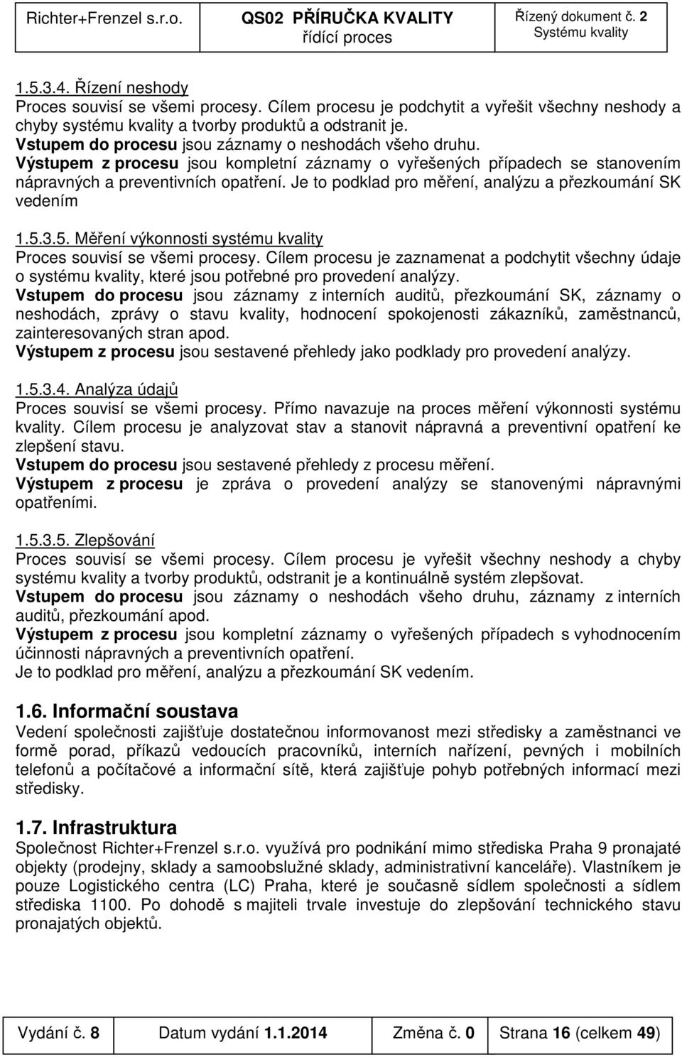 Je to podklad pro měření, analýzu a přezkoumání SK vedením 1.5.3.5. Měření výkonnosti systému kvality Proces souvisí se všemi procesy.