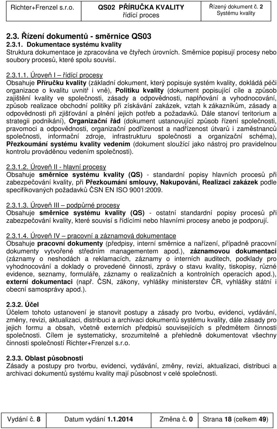 1. Úroveň I y Obsahuje Příručku kvality (základní dokument, který popisuje systém kvality, dokládá péči organizace o kvalitu uvnitř i vně), Politiku kvality (dokument popisující cíle a způsob