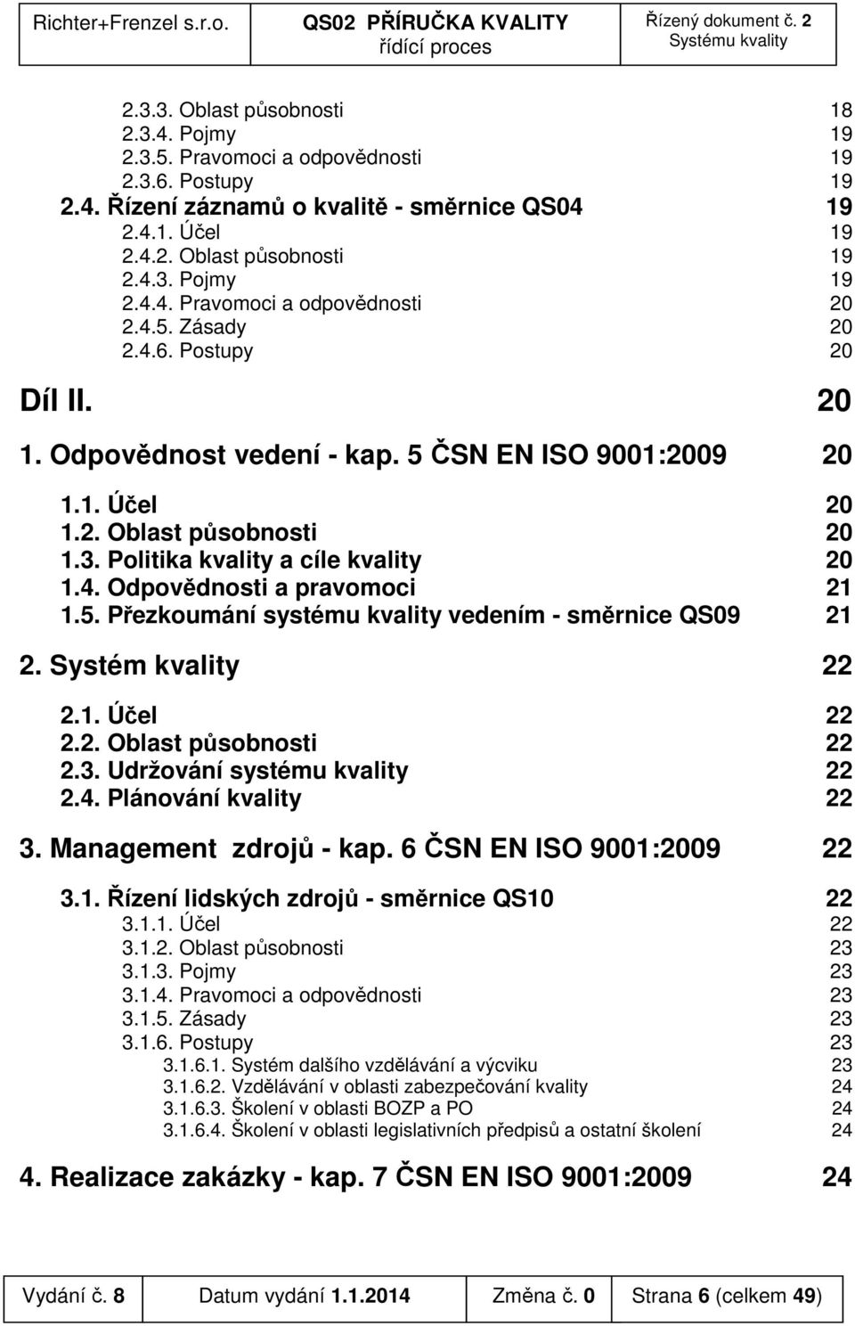 5. Přezkoumání systému kvality vedením - směrnice QS09 21 2. Systém kvality 22 2.1. Účel 22 2.2. Oblast působnosti 22 2.3. Udržování systému kvality 22 2.4. Plánování kvality 22 3.