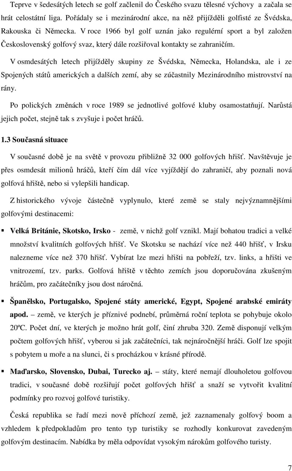 V roce 1966 byl golf uznán jako regulérní sport a byl založen Československý golfový svaz, který dále rozšiřoval kontakty se zahraničím.