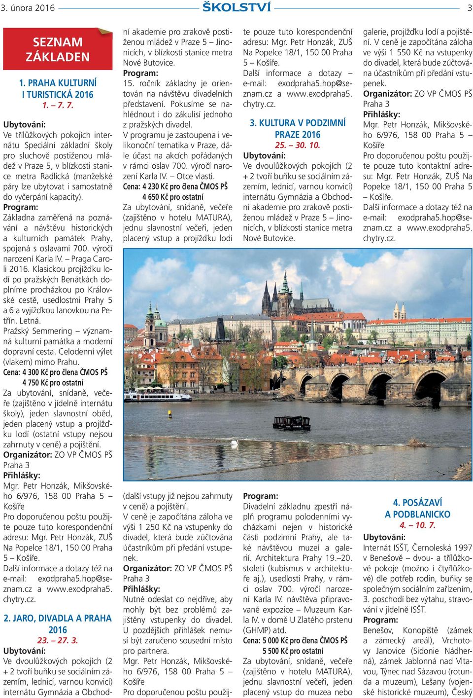 kapacity). Základna zaměřená na poznávání a návštěvu historických a kulturních památek Prahy, spojená s oslavami 700. výročí narození Karla IV. Praga Caroli 2016.