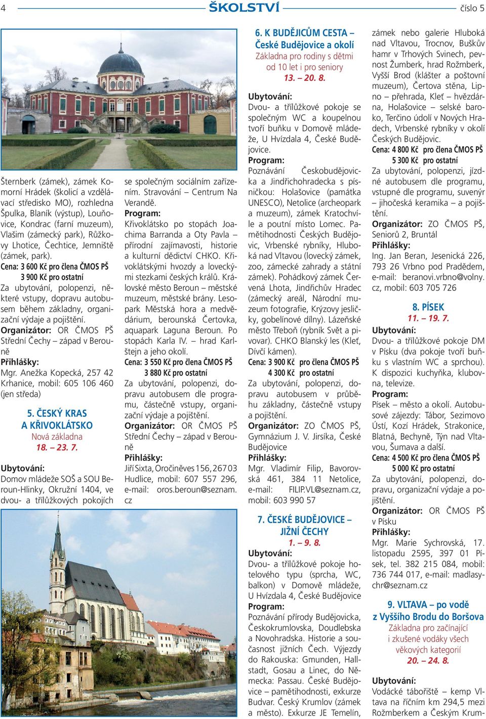 Organizátor: OR ČMOS PŠ Střední Čechy západ v Berouně Mgr. Anežka Kopecká, 257 42 Krhanice, mobil: 605 106 460 (jen středa) 5. ČESKÝ KRAS A KŘIVOKLÁTSKO Nová základna 18. 23. 7.