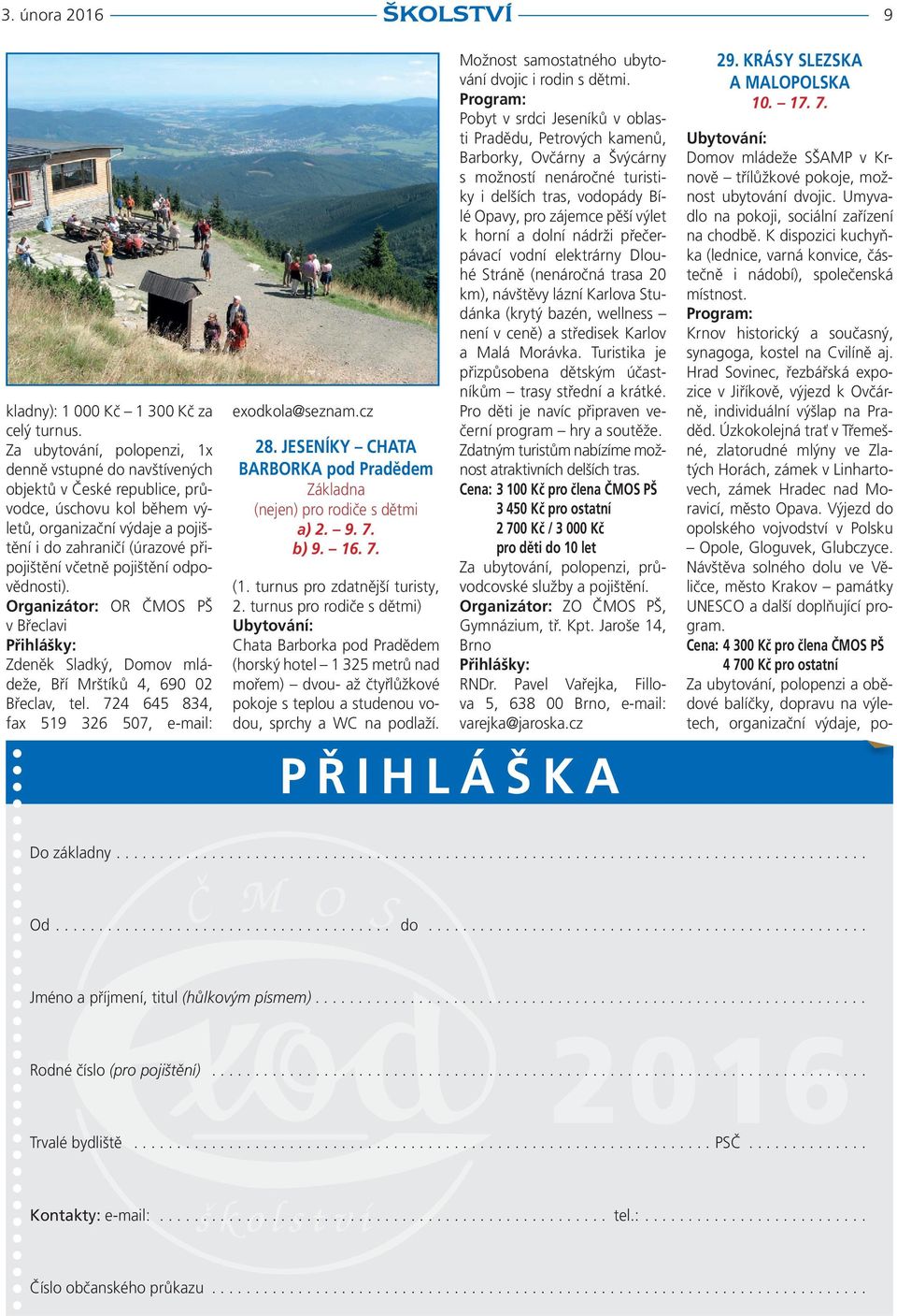 pojištění odpovědnosti). Organizátor: OR ČMOS PŠ v Břeclavi Zdeněk Sladký, Domov mládeže, Bří Mrštíků 4, 690 02 Břeclav, tel. 724 645 834, fax 519 326 507, e-mail: exodkola@seznam.cz 28.