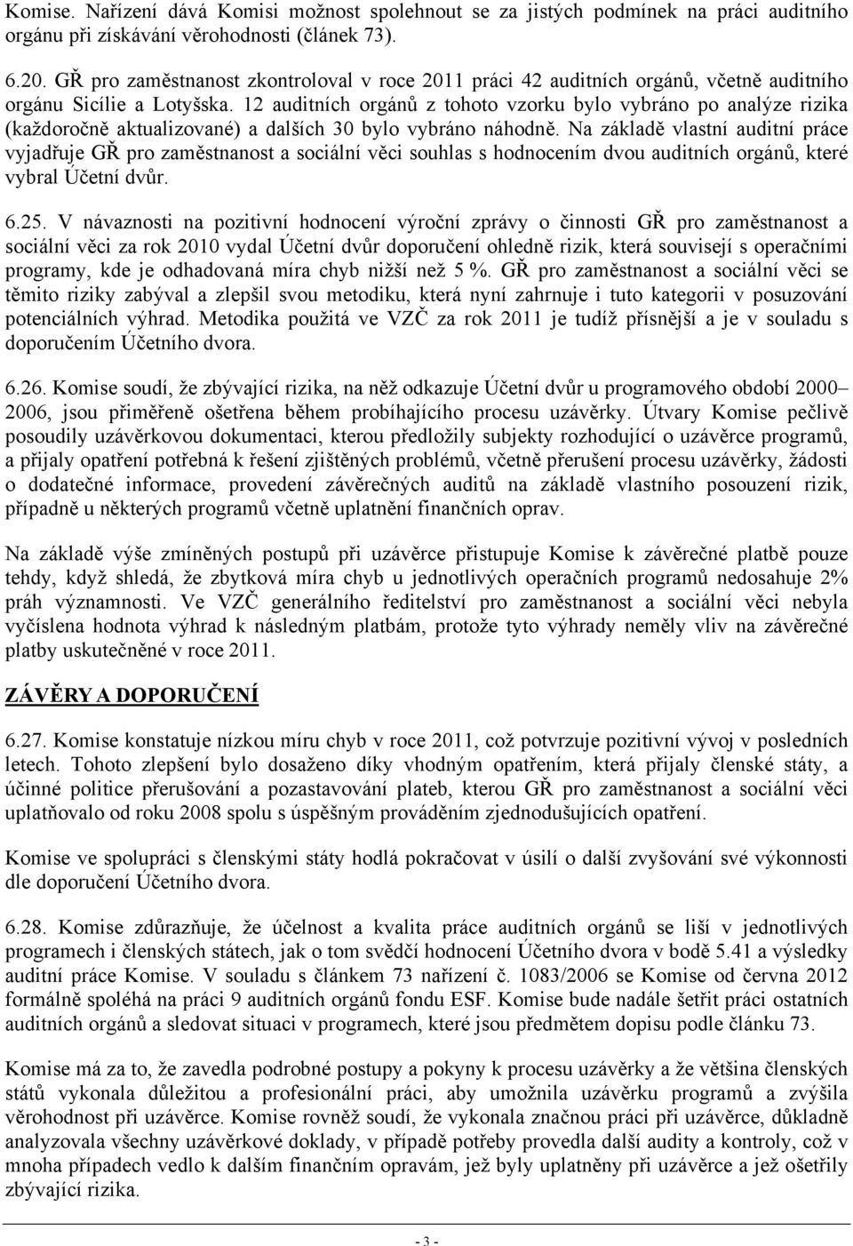 12 auditních orgánů z tohoto vzorku bylo vybráno po analýze rizika (každoročně aktualizované) a dalších 30 bylo vybráno náhodně.