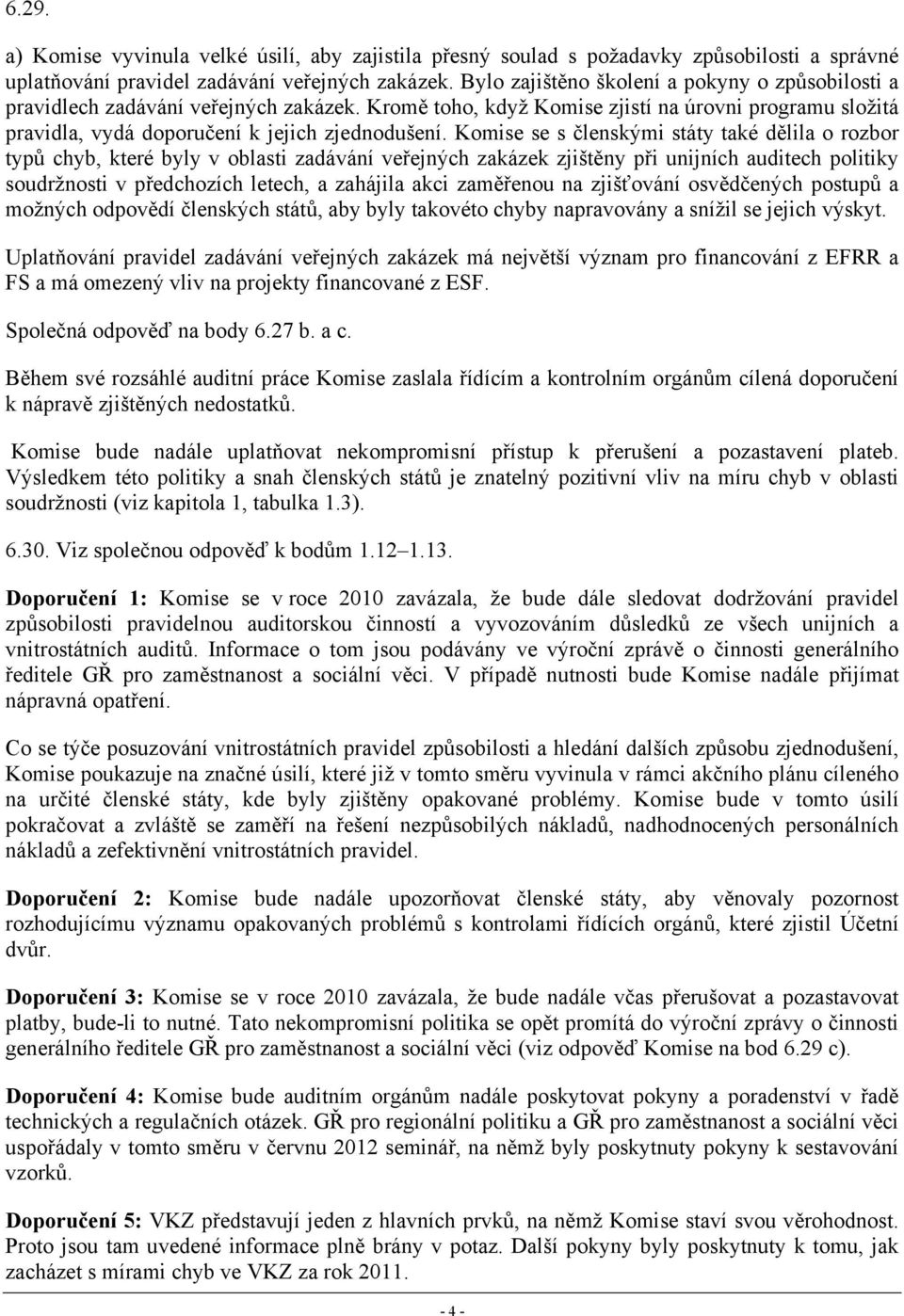 Komise se s členskými státy také dělila o rozbor typů chyb, které byly v oblasti zadávání veřejných zakázek zjištěny při unijních auditech politiky soudržnosti v předchozích letech, a zahájila akci