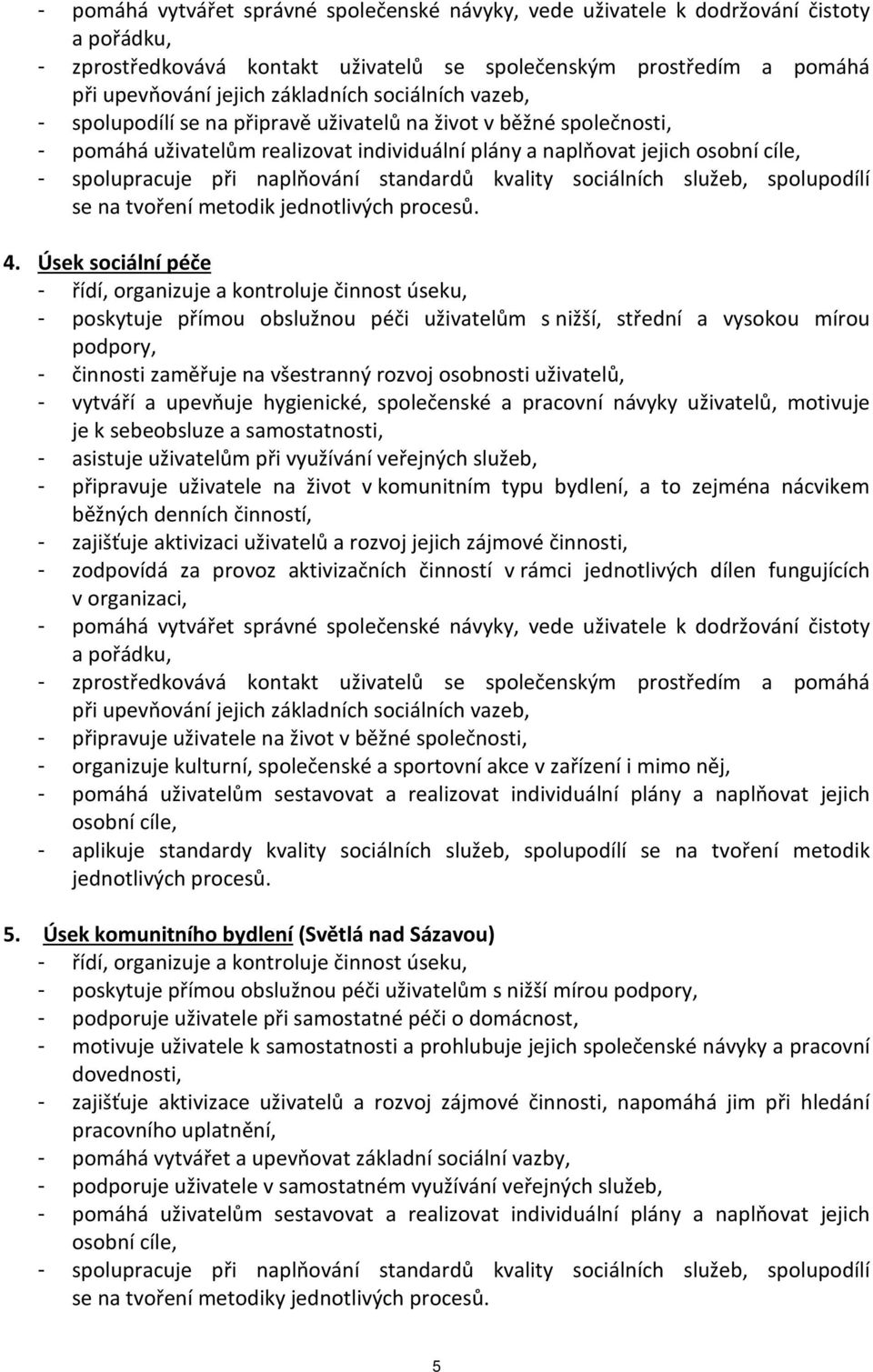 standardů kvality sociálních služeb, spolupodílí se na tvoření metodik jednotlivých procesů. 4.