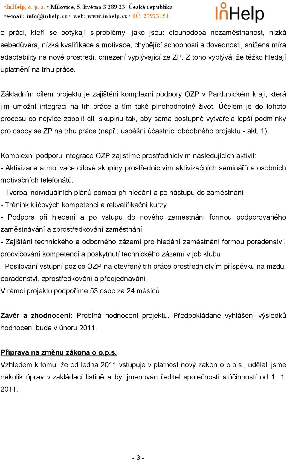 Základním cílem projektu je zajištění komplexní podpory OZP v Pardubickém kraji, která jim umožní integraci na trh práce a tím také plnohodnotný život.