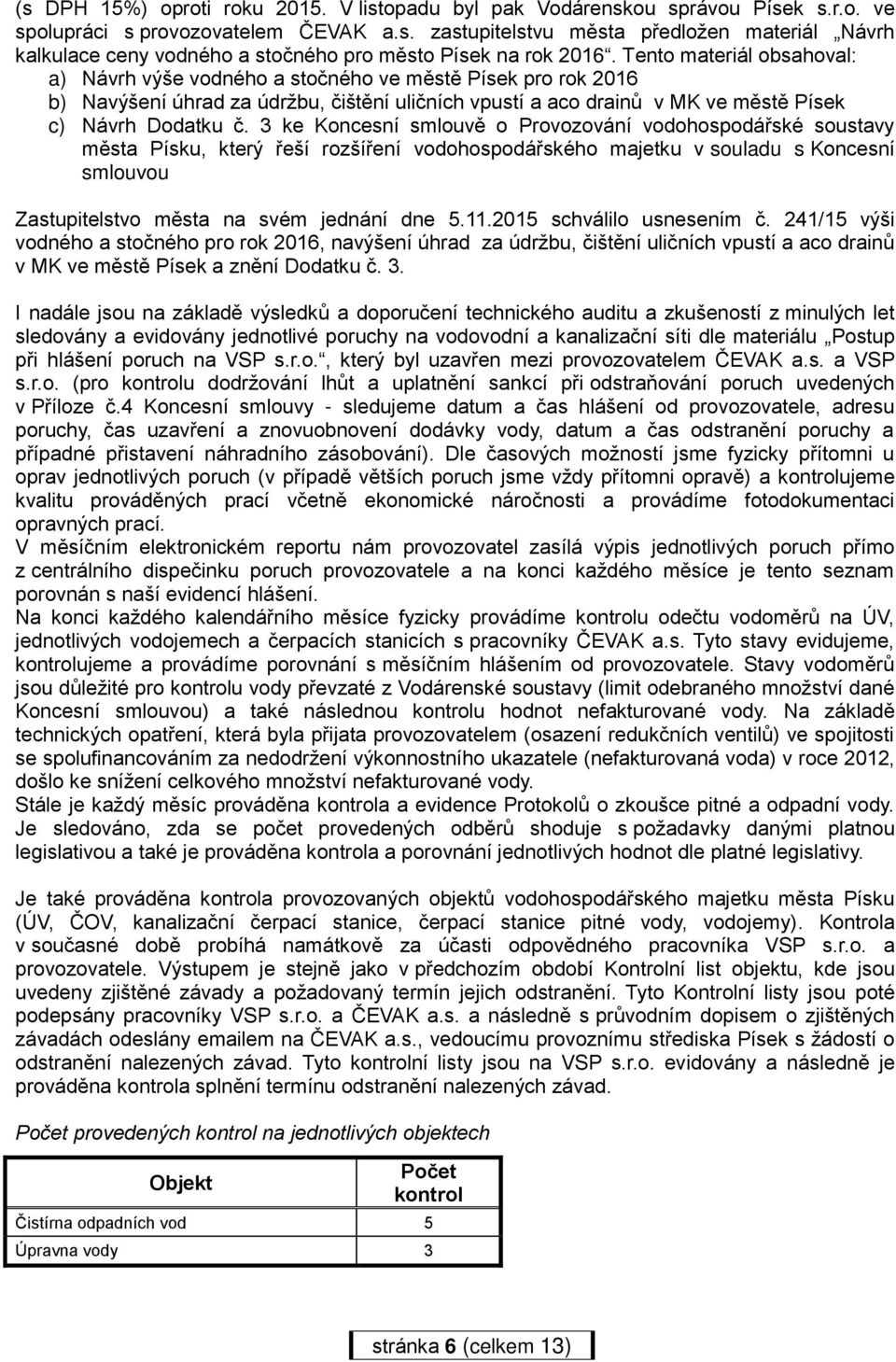 3 ke Koncesní smlouvě o Provozování vodohospodářské soustavy města Písku, který řeší rozšíření vodohospodářského majetku v souladu s Koncesní smlouvou Zastupitelstvo města na svém jednání dne 5.11.