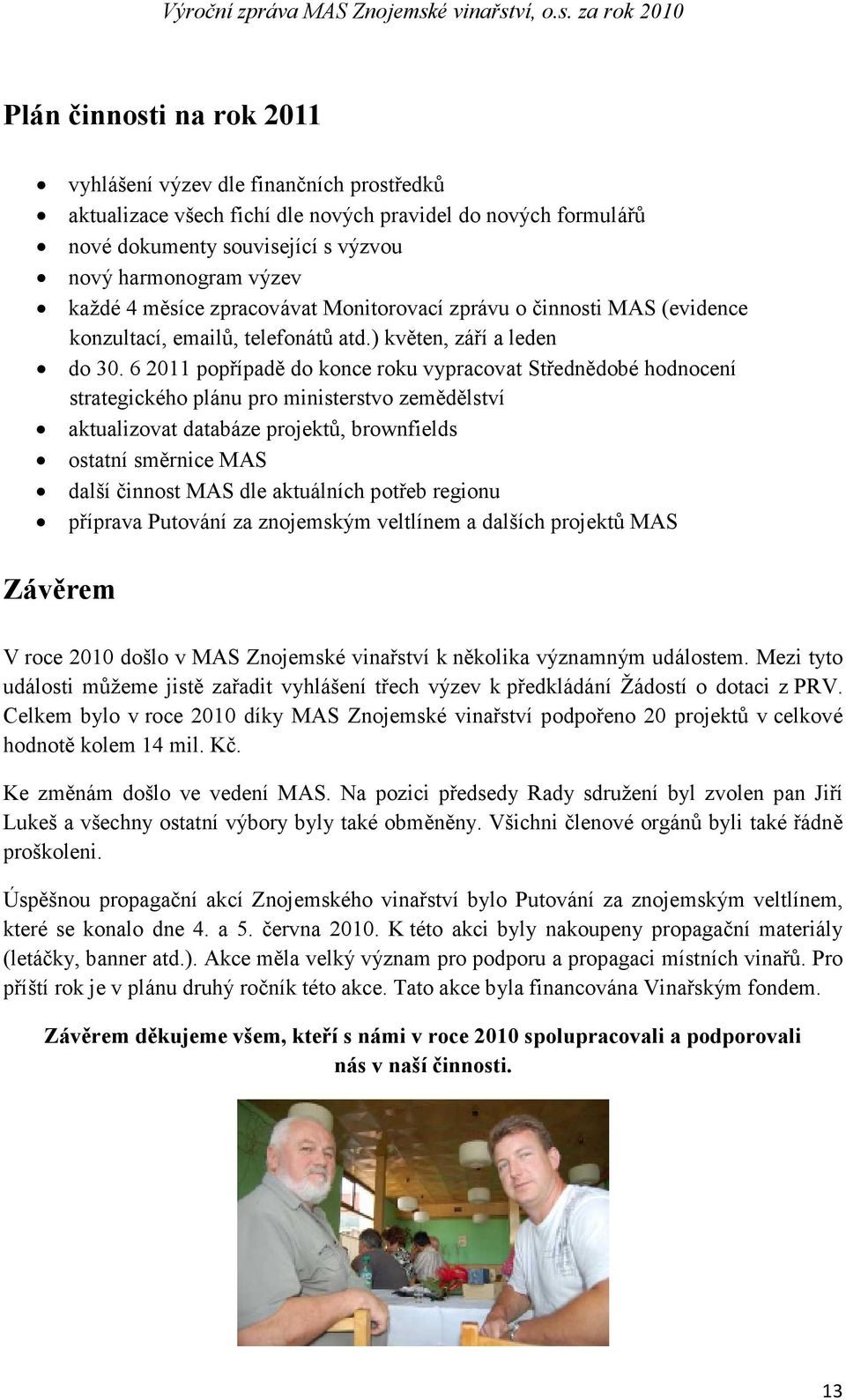 6 2011 popřípadě do konce roku vypracovat Střednědobé hodnocení strategického plánu pro ministerstvo zemědělství aktualizovat databáze projektů, brownfields ostatní směrnice MAS další činnost MAS dle