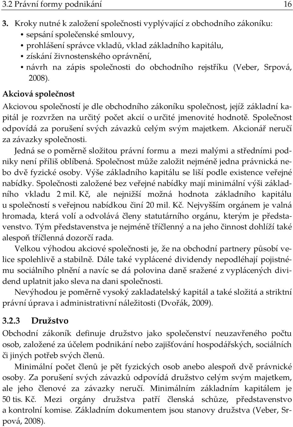 zápis společnosti do obchodního rejstříku (Veber, Srpová, 2008).
