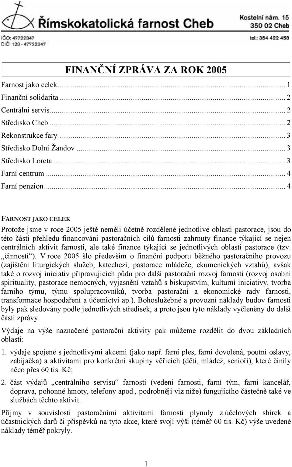 .. 4 FARNOST JAKO CELEK Protože jsme v roce 2005 ještě neměli účetně rozdělené jednotlivé oblasti pastorace, jsou do této části přehledu financování pastoračních cílů farnosti zahrnuty finance