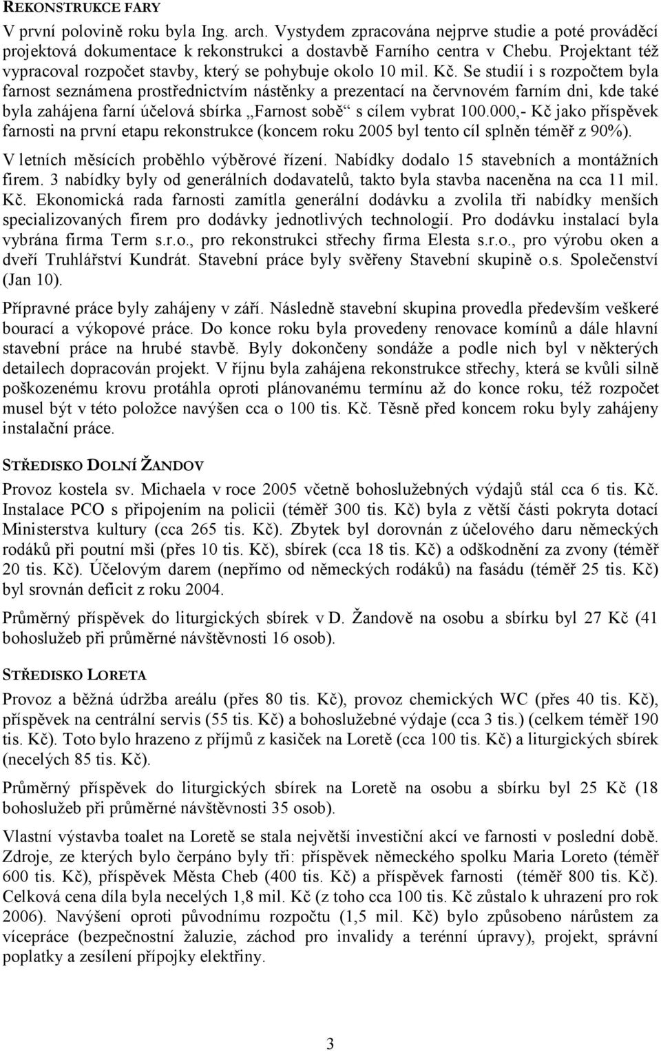 Se studií i s rozpočtem byla farnost seznámena prostřednictvím nástěnky a prezentací na červnovém farním dni, kde také byla zahájena farní účelová sbírka Farnost sobě s cílem vybrat 100.