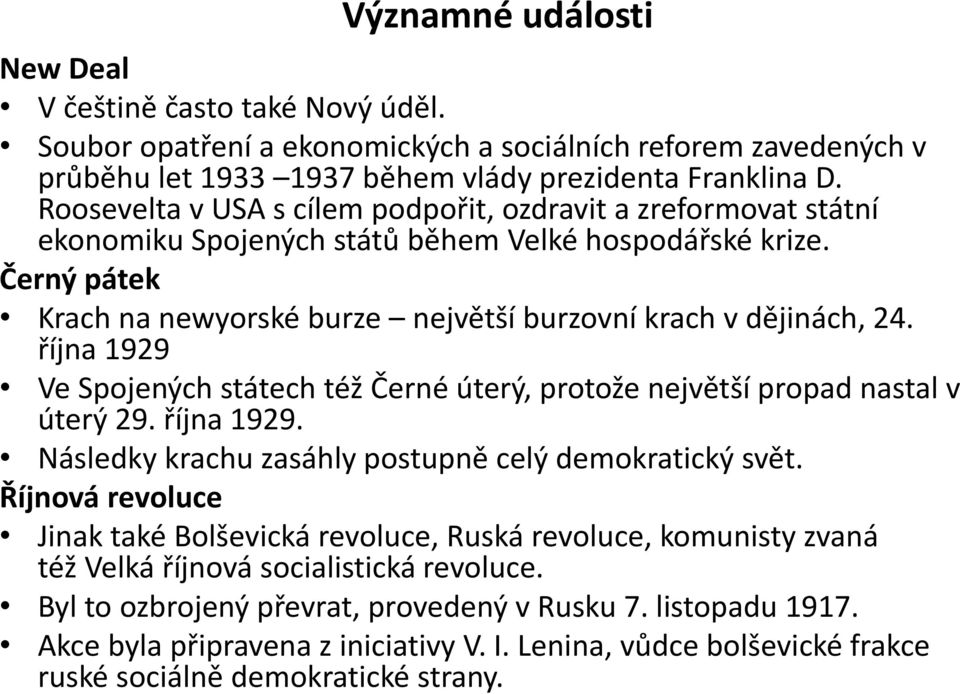 října 1929 Ve Spojených státech též Černé úterý, protože největší propad nastal v úterý 29. října 1929. Následky krachu zasáhly postupně celý demokratický svět.