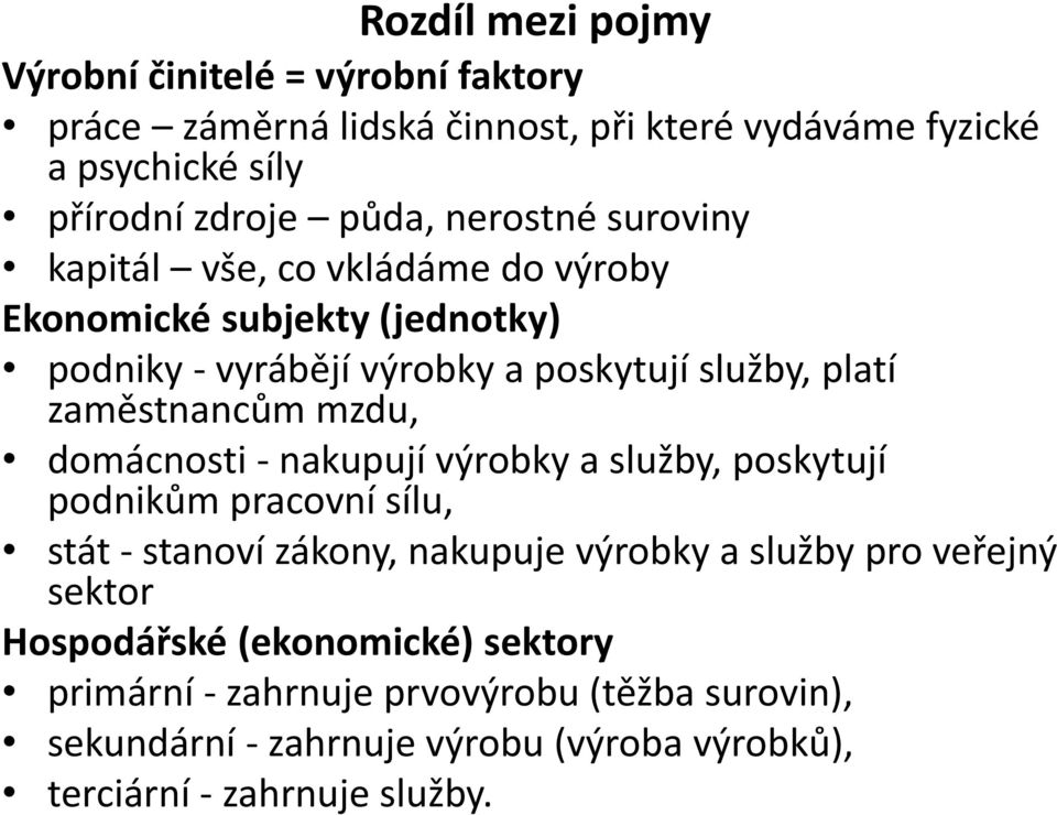 mzdu, domácnosti - nakupují výrobky a služby, poskytují podnikům pracovní sílu, stát - stanoví zákony, nakupuje výrobky a služby pro veřejný sektor