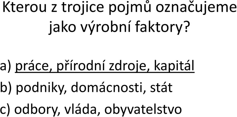 a) práce, přírodní zdroje, kapitál b)