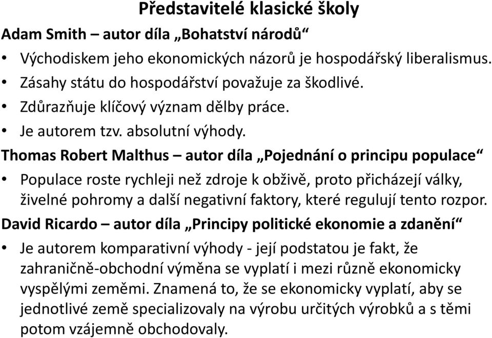 Thomas Robert Malthus autor díla Pojednání o principu populace Populace roste rychleji než zdroje k obživě, proto přicházejí války, živelné pohromy a další negativní faktory, které regulují tento