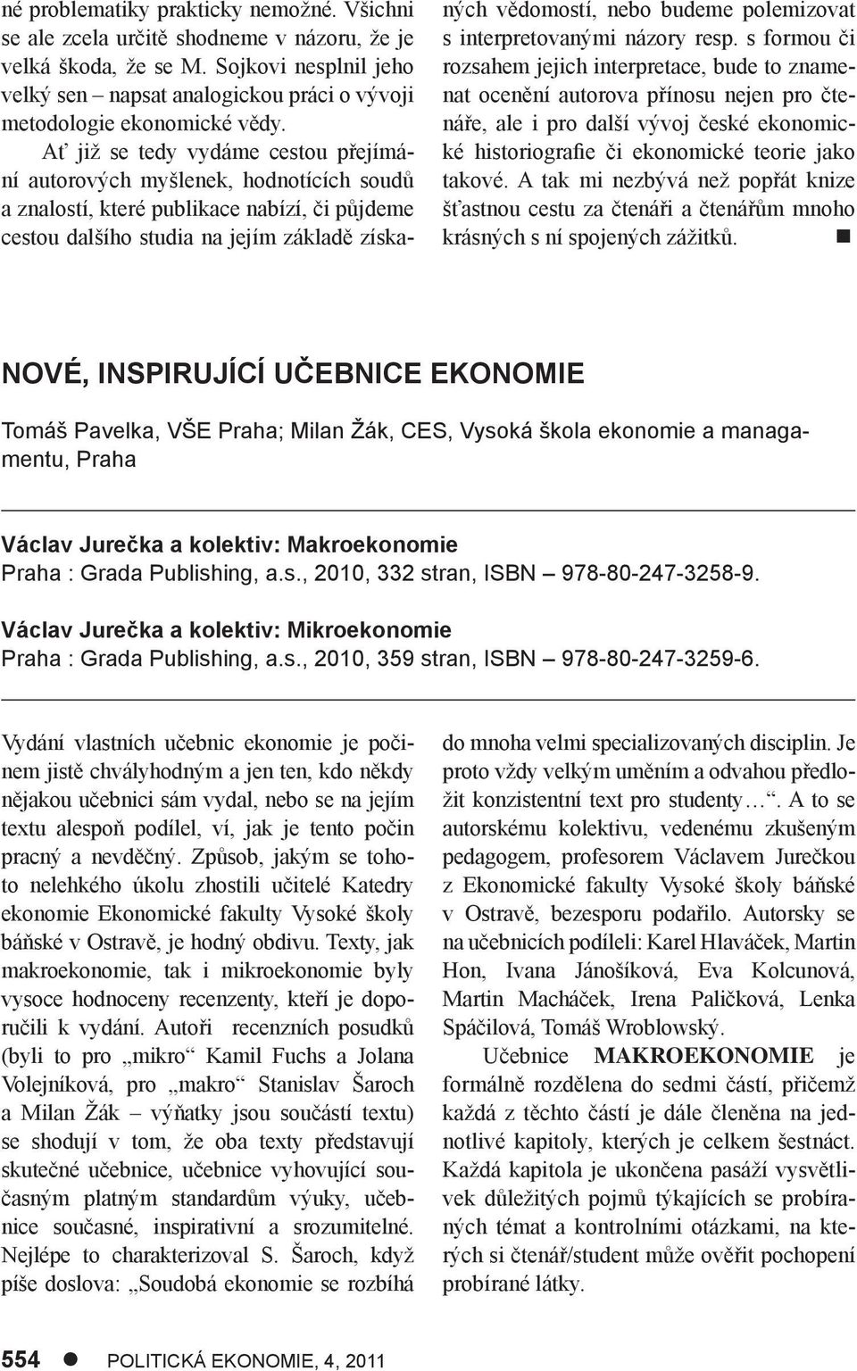 Ať již se tedy vydáme cestou přejímání autorových myšlenek, hodnotících soudů a znalostí, které publikace nabízí, či půjdeme cestou dalšího studia na jejím základě získaných vědomostí, nebo budeme