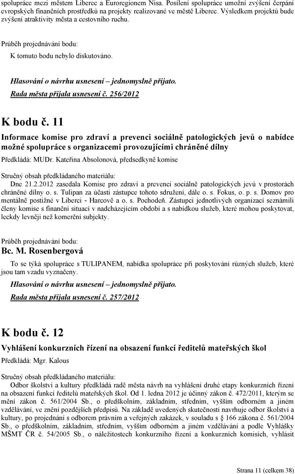 11 Informace komise pro zdraví a prevenci sociálně patologických jevů o nabídce možné spolupráce s organizacemi provozujícími chráněné dílny Předkládá: MUDr.