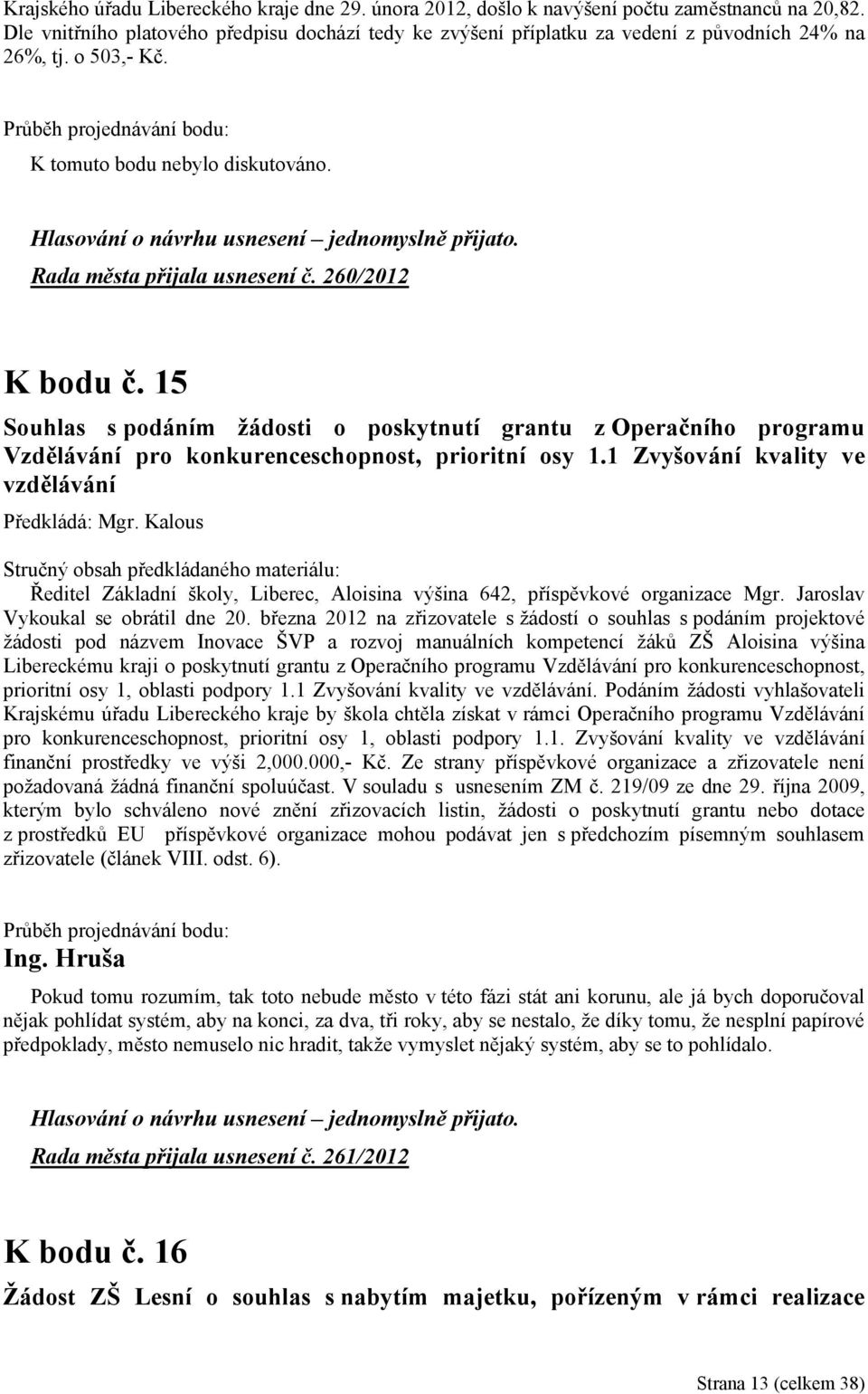 15 Souhlas s podáním žádosti o poskytnutí grantu z Operačního programu Vzdělávání pro konkurenceschopnost, prioritní osy 1.1 Zvyšování kvality ve vzdělávání Předkládá: Mgr.
