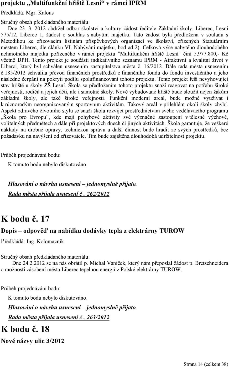Tato žádost byla předložena v souladu s Metodikou ke zřizovacím listinám příspěvkových organizací ve školství, zřízených Statutárním městem Liberec, dle článku VI. Nabývání majetku, bod ad 2).