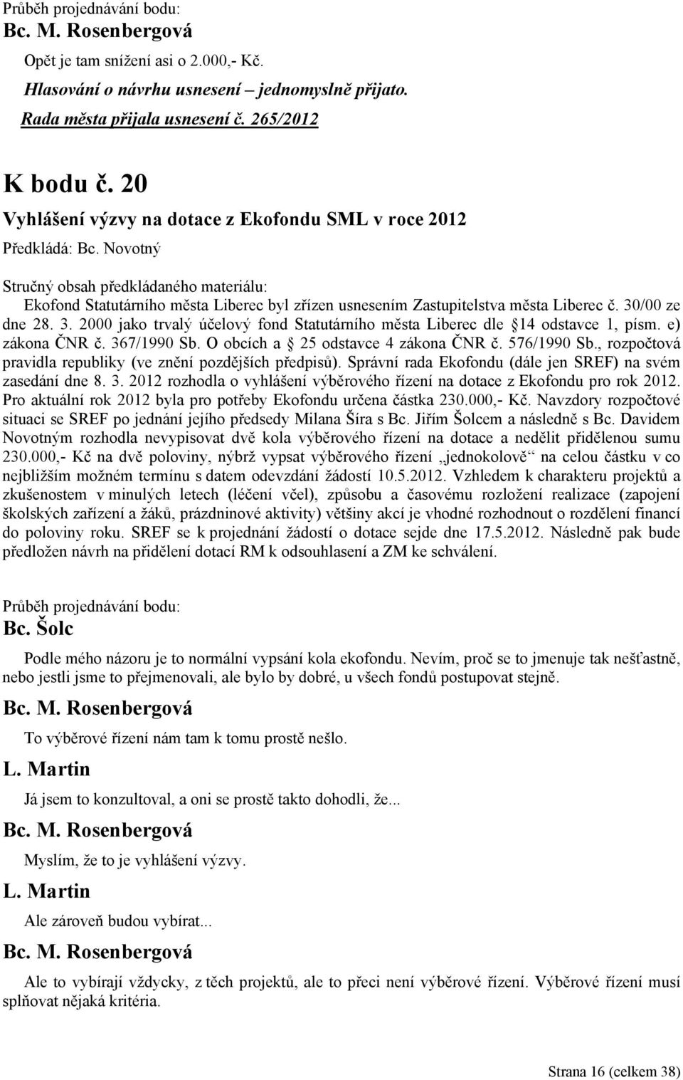 e) zákona ČNR č. 367/1990 Sb. O obcích a 25 odstavce 4 zákona ČNR č. 576/1990 Sb., rozpočtová pravidla republiky (ve znění pozdějších předpisů).