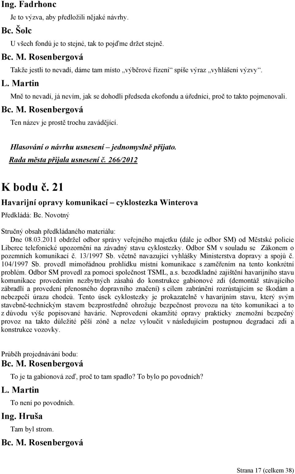 Ten název je prostě trochu zavádějící. Rada města přijala usnesení č. 266/2012 K bodu č. 21 Havarijní opravy komunikací cyklostezka Winterova Předkládá: Bc. Novotný Dne 08.03.