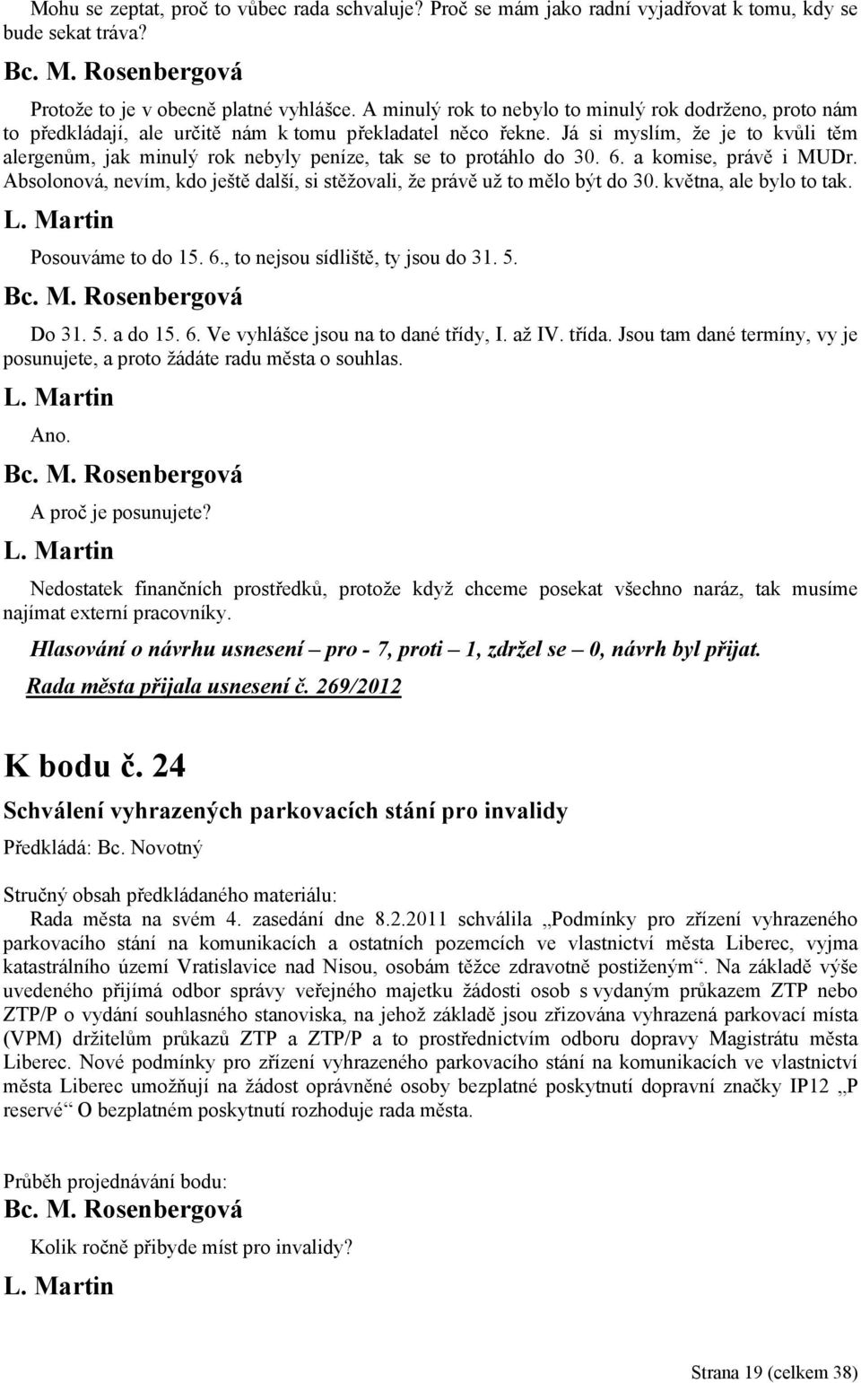 Já si myslím, že je to kvůli těm alergenům, jak minulý rok nebyly peníze, tak se to protáhlo do 30. 6. a komise, právě i MUDr.