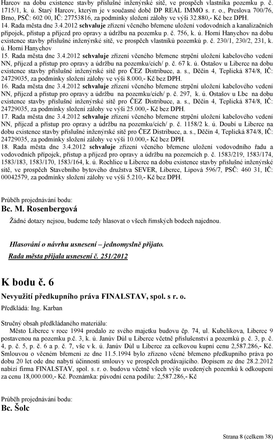 Rada města dne 3.4.2012 schvaluje zřízení věcného břemene uložení vodovodních a kanalizačních přípojek, přístup a příjezd pro opravy a úd
