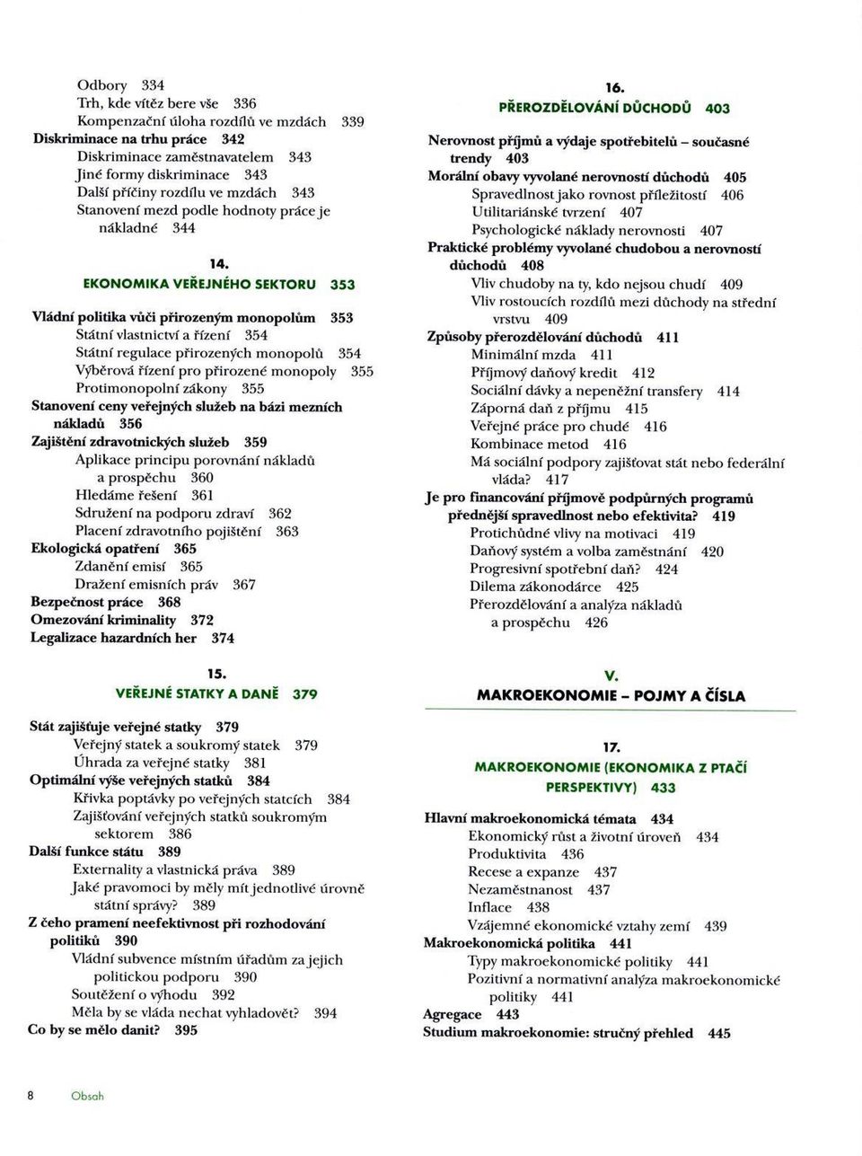 EKONOMIKA VEŘEJNÉHO SEKTORU 353 Vládní politika vůči přirozeným m onopolům 353 S tátní vlastnictví a řízení 354 S tátní regulace přirozených m onopolů 354 Výběrová řízení p ro p řiro zen é m onopoly