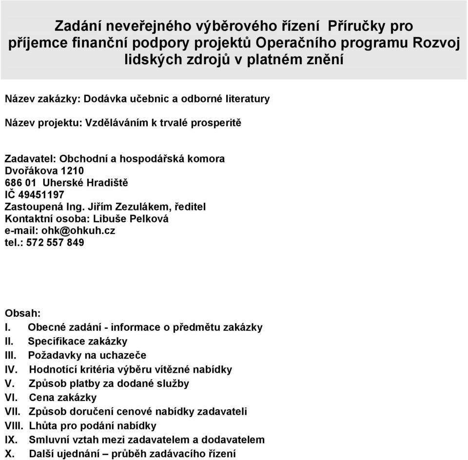 Jiřím Zezulákem, ředitel Kontaktní osoba: Libuše Pelková e-mail: ohk@ohkuh.cz tel.: 572 557 849 Obsah: I. Obecné zadání - informace o předmětu zakázky II. Specifikace zakázky III.
