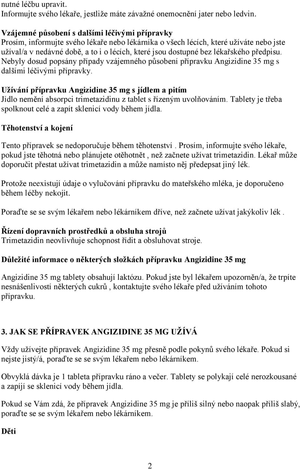 lékařského předpisu. Nebyly dosud popsány případy vzájemného působení přípravku Angizidine 35 mg s dalšími léčivými přípravky.