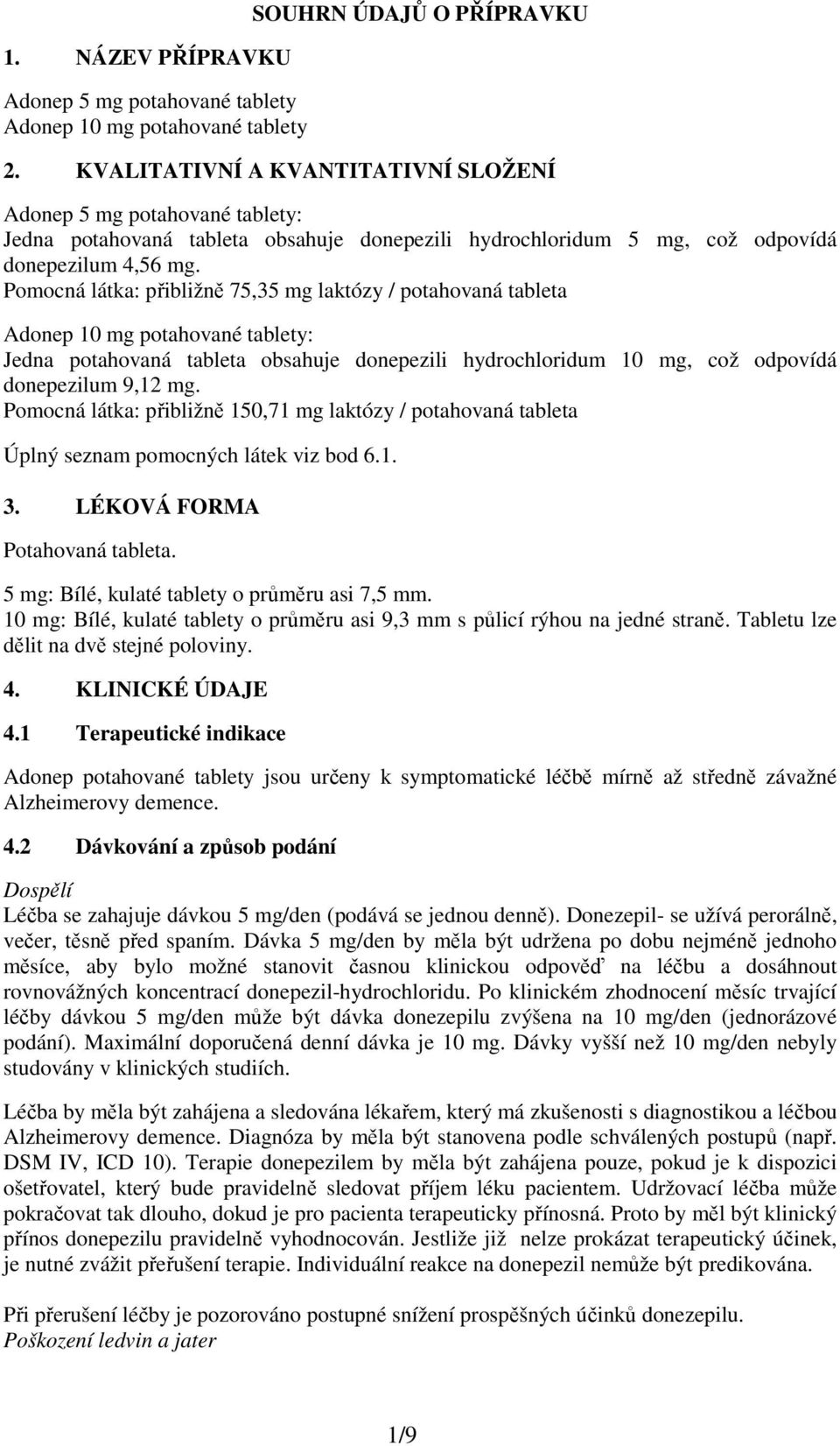 Pomocná látka: přibližně 75,35 mg laktózy / potahovaná tableta Adonep 10 mg potahované tablety: Jedna potahovaná tableta obsahuje donepezili hydrochloridum 10 mg, což odpovídá donepezilum 9,12 mg.