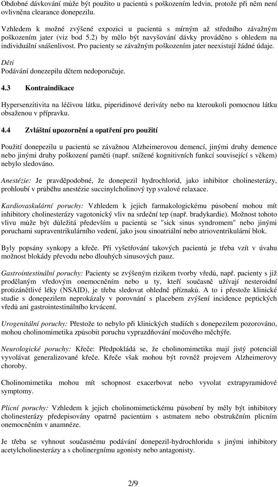 Pro pacienty se závažným poškozením jater neexistují žádné údaje. Děti Podávání donezepilu dětem nedoporučuje. 4.