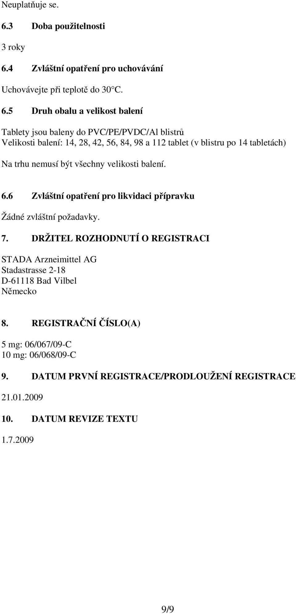 4 Zvláštní opatření pro uchovávání Uchovávejte při teplotě do 30 C. 6.