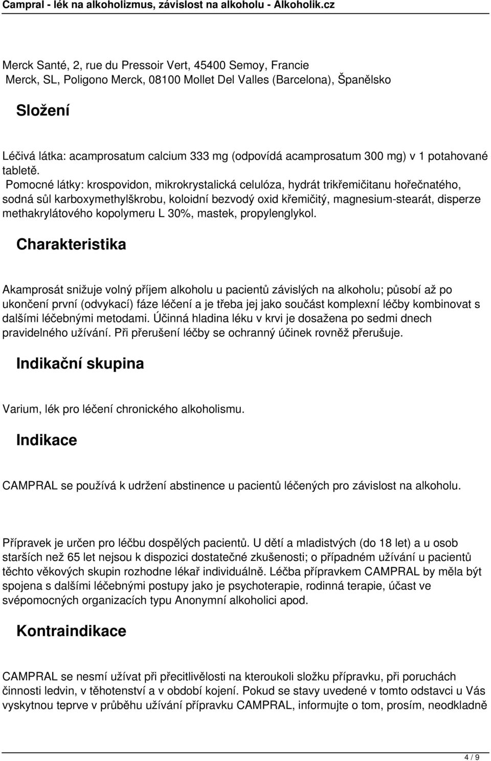 Pomocné látky: krospovidon, mikrokrystalická celulóza, hydrát trikřemičitanu hořečnatého, sodná sůl karboxymethylškrobu, koloidní bezvodý oxid křemičitý, magnesium-stearát, disperze methakrylátového