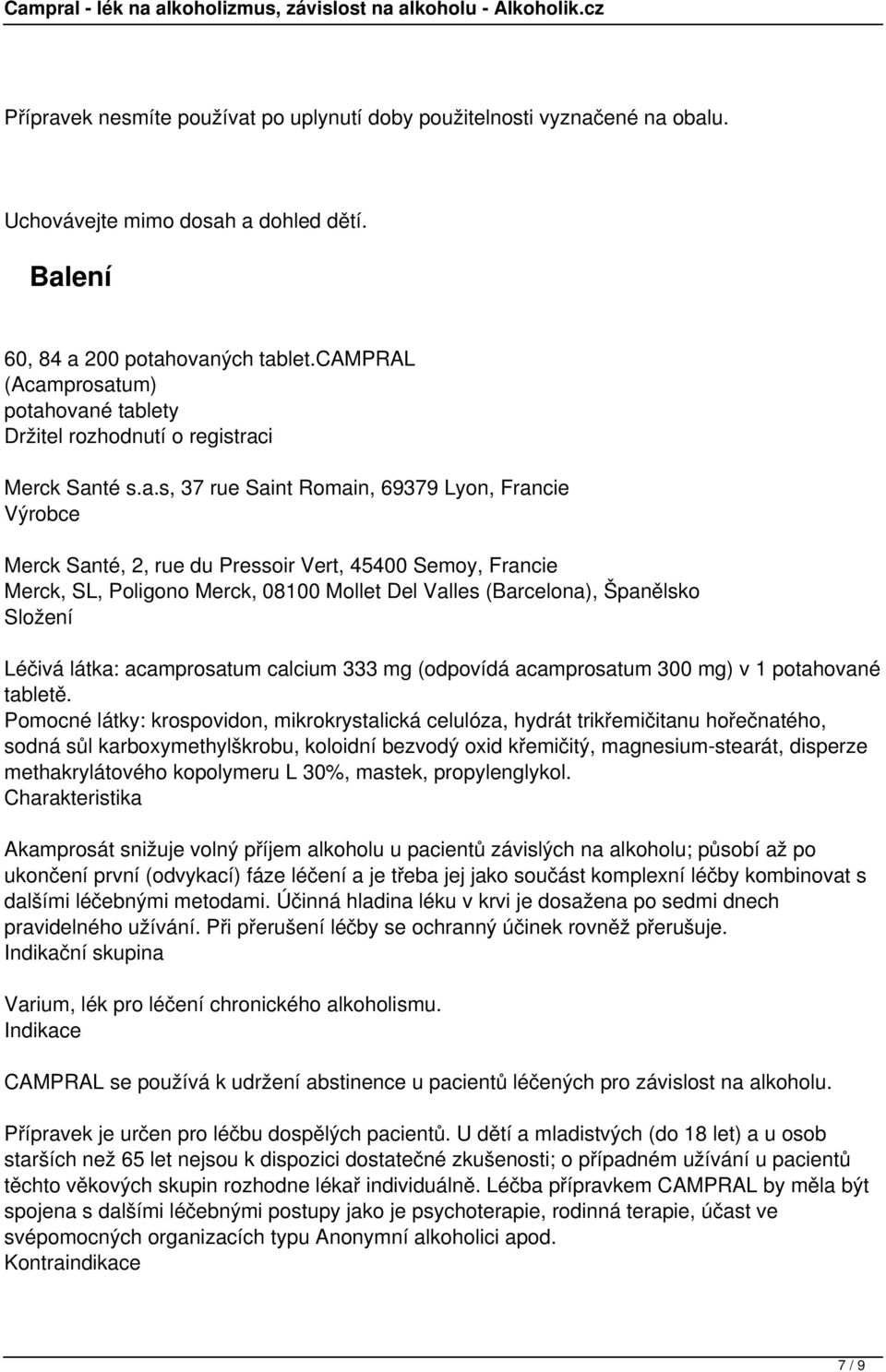 Francie Merck, SL, Poligono Merck, 08100 Mollet Del Valles (Barcelona), Španělsko Složení Léčivá látka: acamprosatum calcium 333 mg (odpovídá acamprosatum 300 mg) v 1 potahované tabletě.