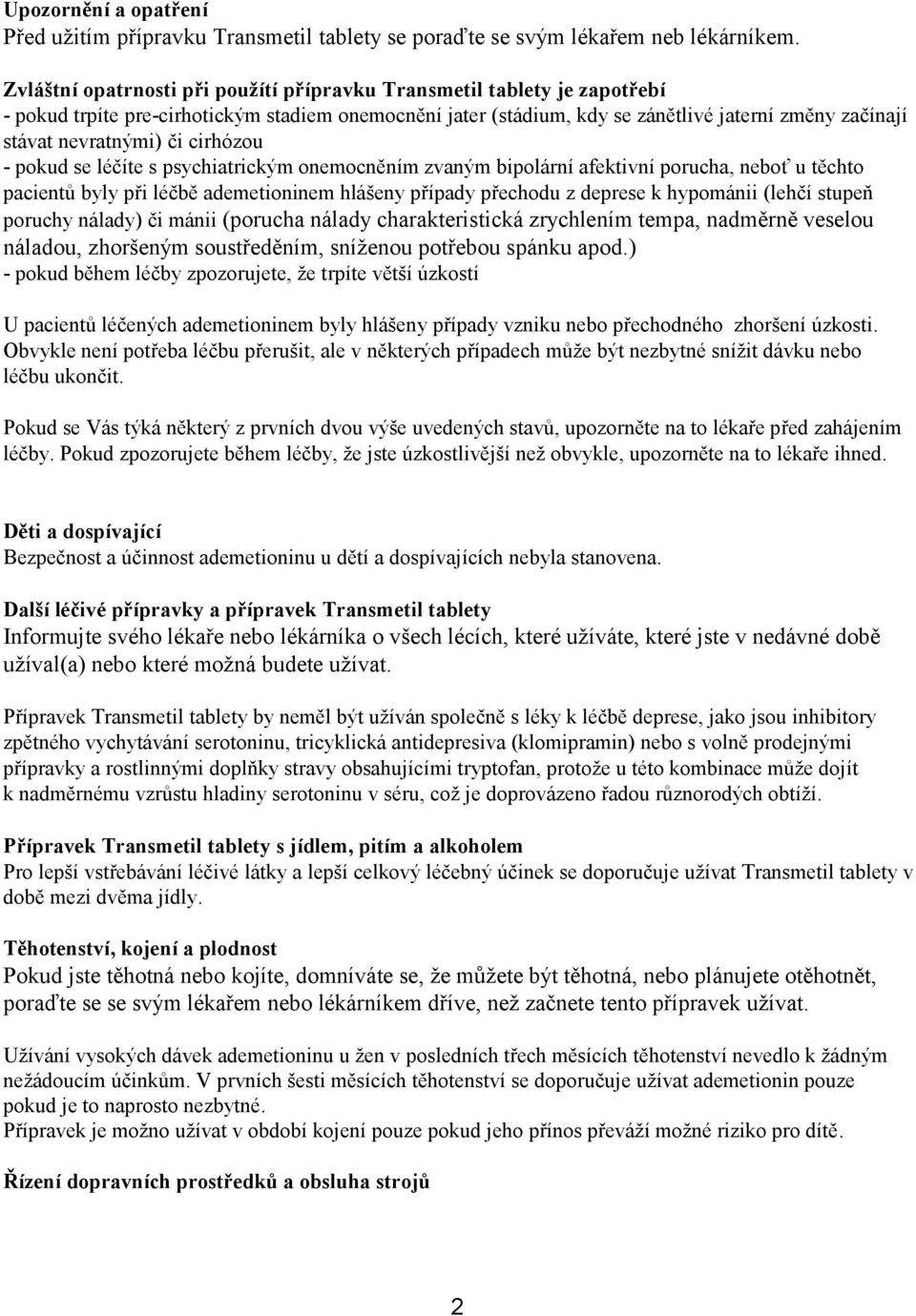 či cirhózou - pokud se léčíte s psychiatrickým onemocněním zvaným bipolární afektivní porucha, neboť u těchto pacientů byly při léčbě ademetioninem hlášeny případy přechodu z deprese k hypománii