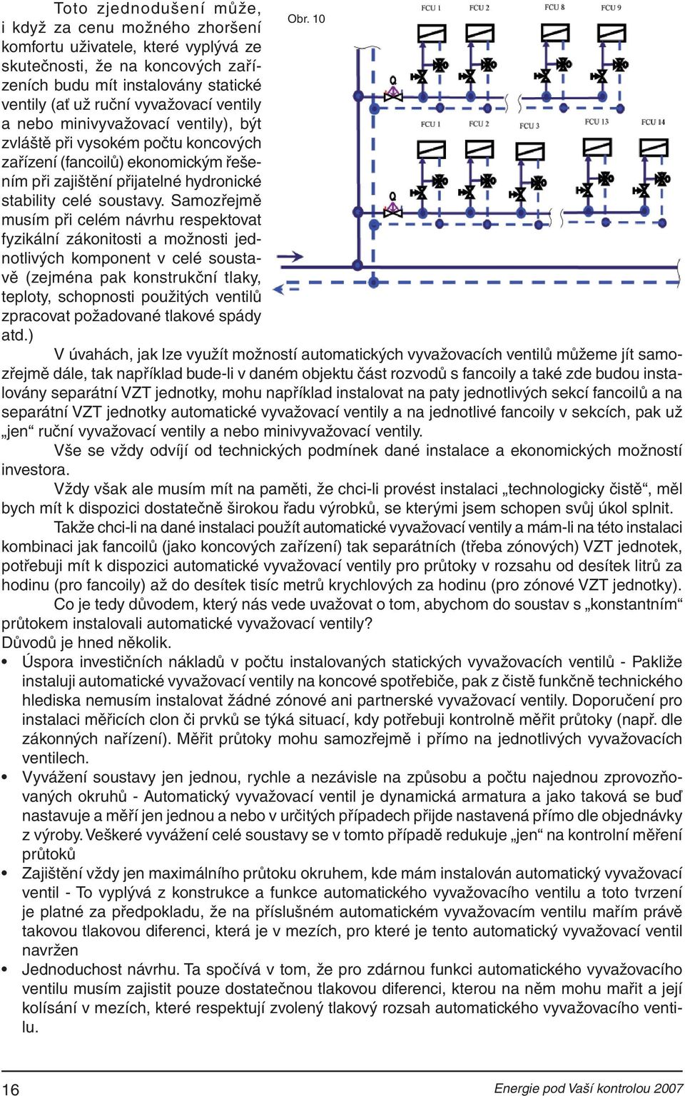 minivyvažovací ventily), být zvláště při vysokém počtu koncových zařízení (fancoilů) ekonomickým řešením při zajištění přijatelné hydronické stability celé soustavy.