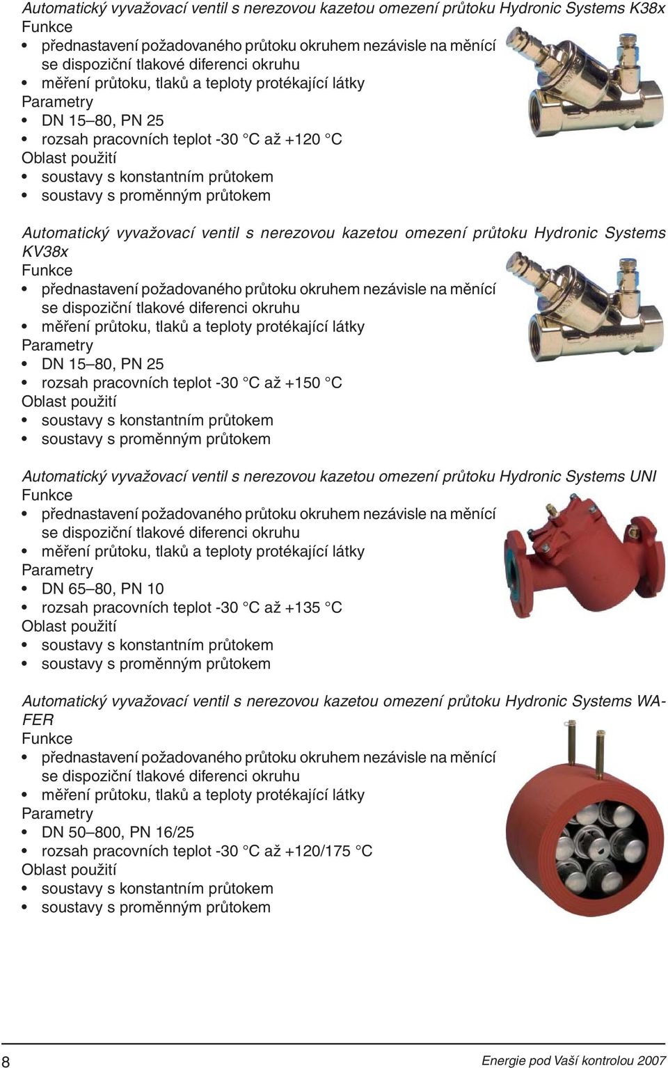 Hydronic Systems KV38x přednastavení požadovaného průtoku okruhem nezávisle na měnící se dispoziční tlakové diferenci okruhu měření průtoku, tlaků a teploty protékající látky DN 15 80, PN 25 rozsah