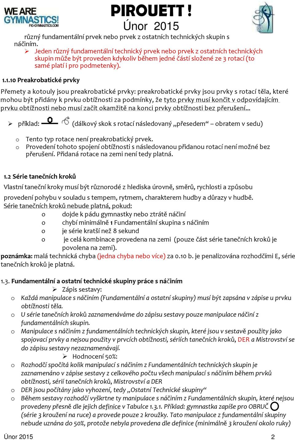 1.10 Preakrobatické prvky Přemety a kotouly jsou preakrobatické prvky: preakrobatické prvky jsou prvky s rotací těla, které mohou být přidány k prvku obtížnosti za podmínky, že tyto prvky musí končit