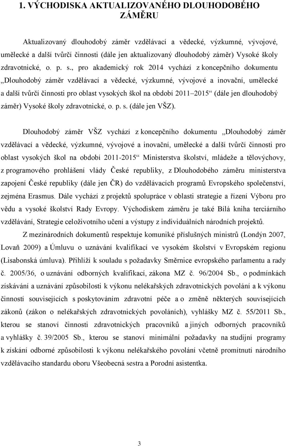 , pro akademický rok 2014 vychází z koncepčního dokumentu Dlouhodobý záměr vzdělávací a vědecké, výzkumné, vývojové a inovační, umělecké a další tvůrčí činnosti pro oblast vysokých škol na období