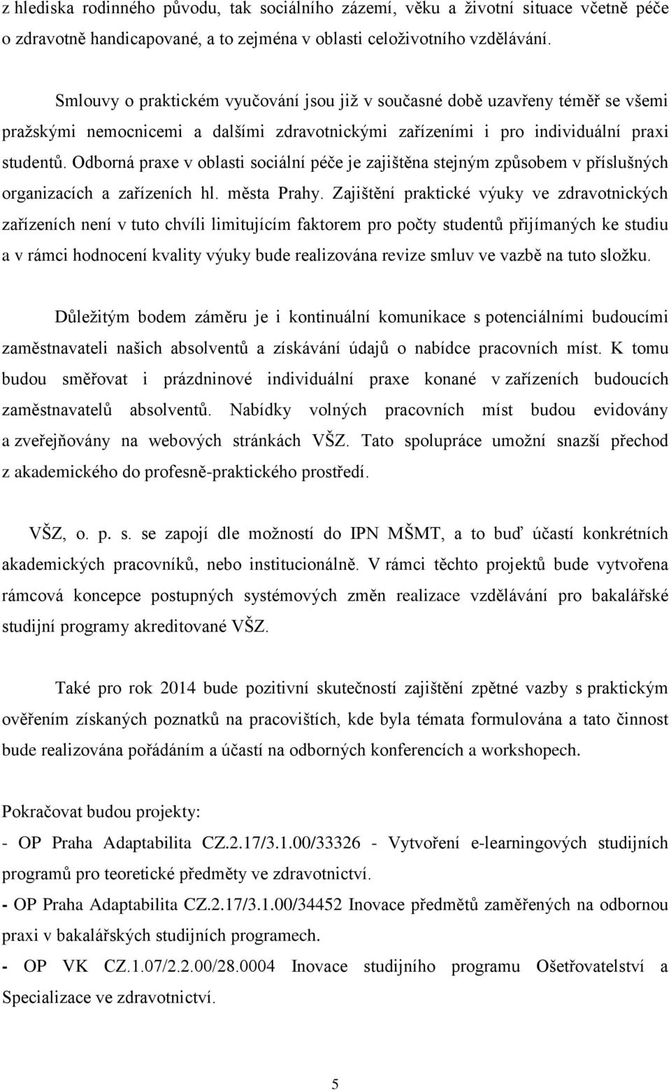 Odborná praxe v oblasti sociální péče je zajištěna stejným způsobem v příslušných organizacích a zařízeních hl. města Prahy.