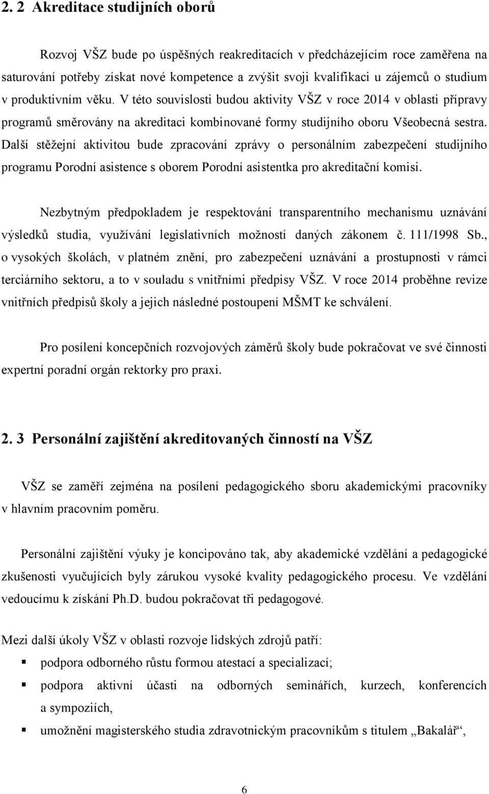 Další stěžejní aktivitou bude zpracování zprávy o personálním zabezpečení studijního programu Porodní asistence s oborem Porodní asistentka pro akreditační komisi.