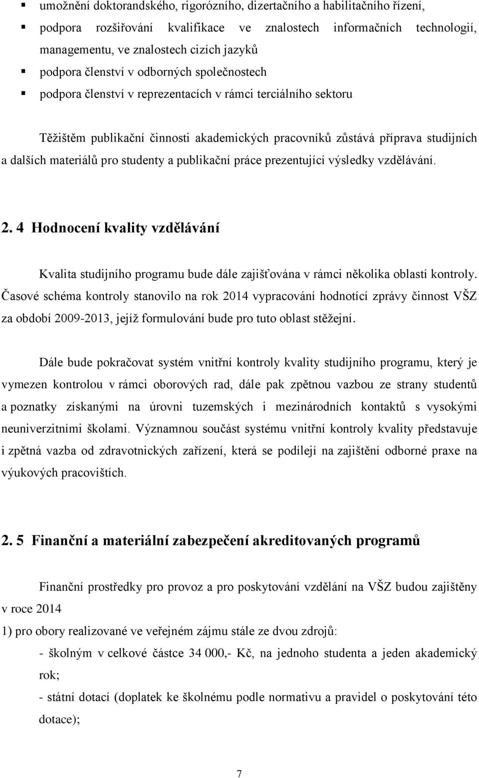 pro studenty a publikační práce prezentující výsledky vzdělávání. 2. 4 Hodnocení kvality vzdělávání Kvalita studijního programu bude dále zajišťována v rámci několika oblastí kontroly.