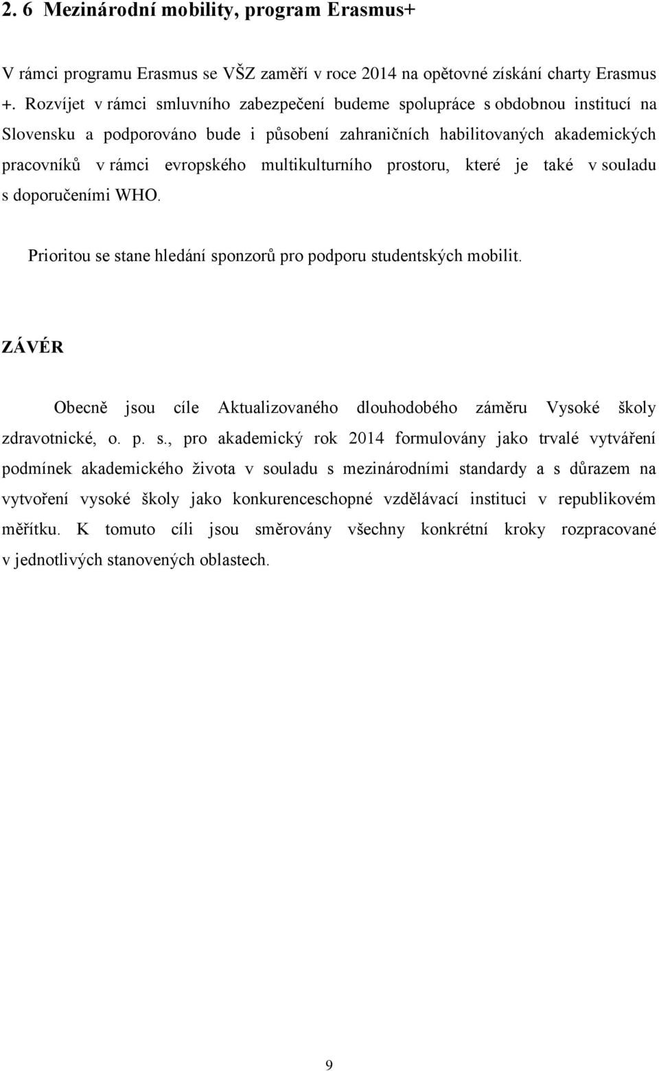 multikulturního prostoru, které je také v souladu s doporučeními WHO. Prioritou se stane hledání sponzorů pro podporu studentských mobilit.