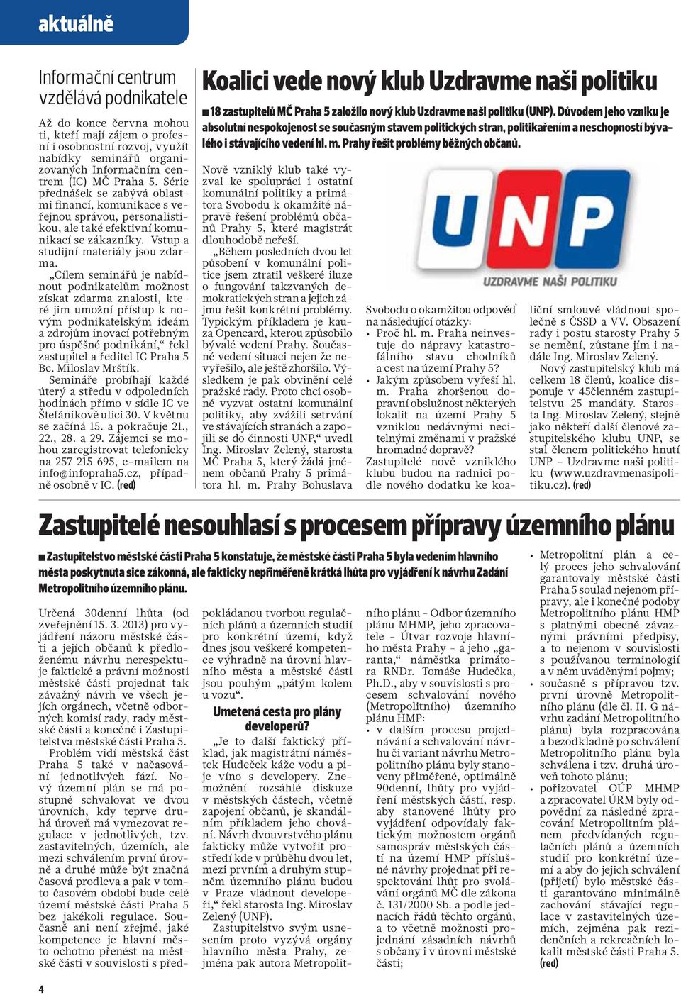 Cílem seminářů je nabídnout podnikatelům možnost získat zdarma znalosti, které jim umožní přístup k novým podnikatelským ideám a zdrojům inovací potřebným pro úspěšné podnikání, řekl zastupitel a