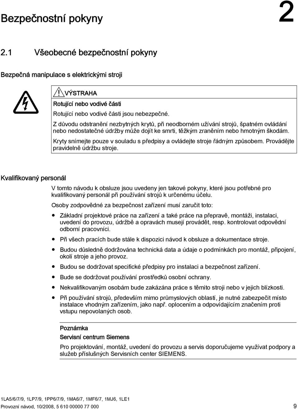 Kryty snímejte pouze v souladu s předpisy a ovládejte stroje řádným způsobem. Provádějte pravidelně údržbu stroje.